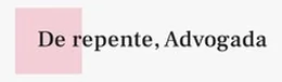 De repente, Advogada